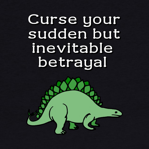 Curse your sudden but inevitable betrayal by Meow Meow Designs